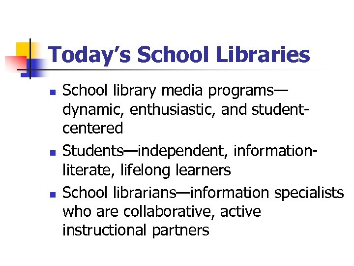 Today’s School Libraries n n n School library media programs— dynamic, enthusiastic, and studentcentered