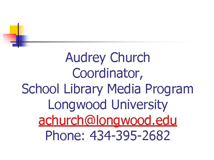 Audrey Church Coordinator, School Library Media Program Longwood University achurch@longwood. edu Phone: 434 -395