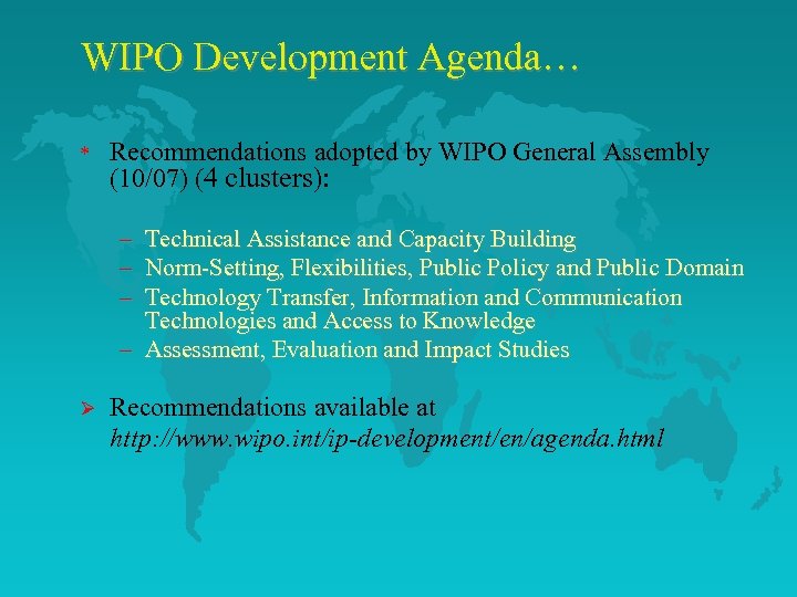 WIPO Development Agenda… * Recommendations adopted by WIPO General Assembly (10/07) (4 clusters): –