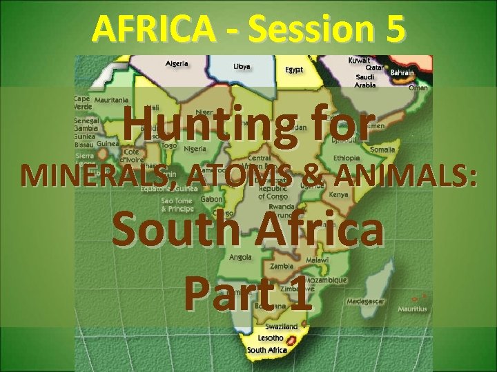 AFRICA - Session 5 Hunting for MINERALS, ATOMS & ANIMALS: South Africa Part 1