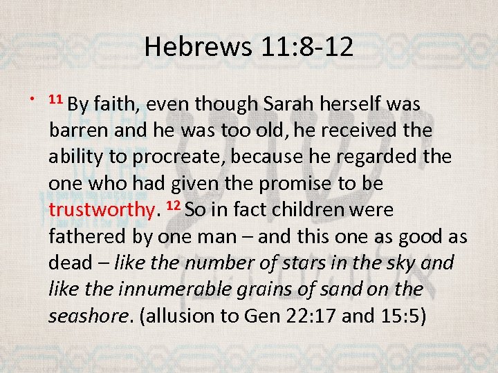 Hebrews 11: 8 -12 • 11 By faith, even though Sarah herself was barren