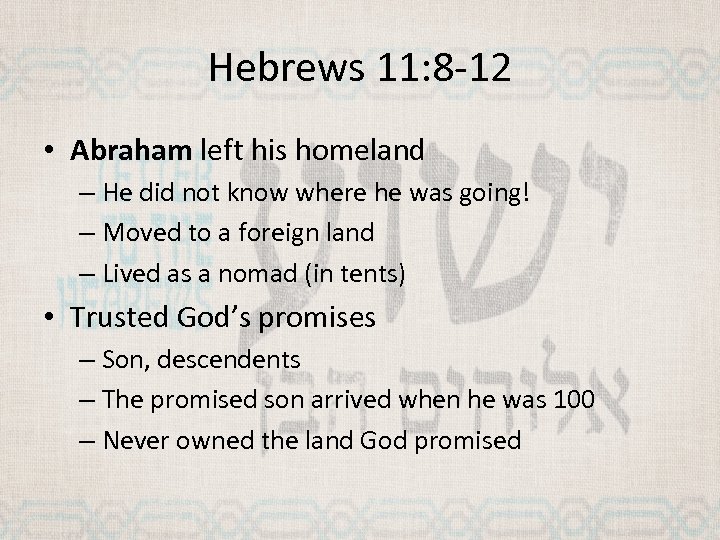 Hebrews 11: 8 -12 • Abraham left his homeland – He did not know