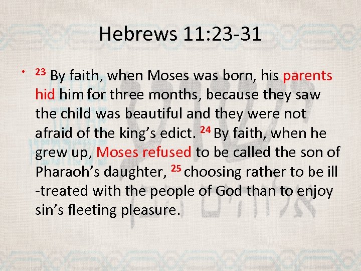 Hebrews 11: 23 -31 By faith, when Moses was born, his parents hid him