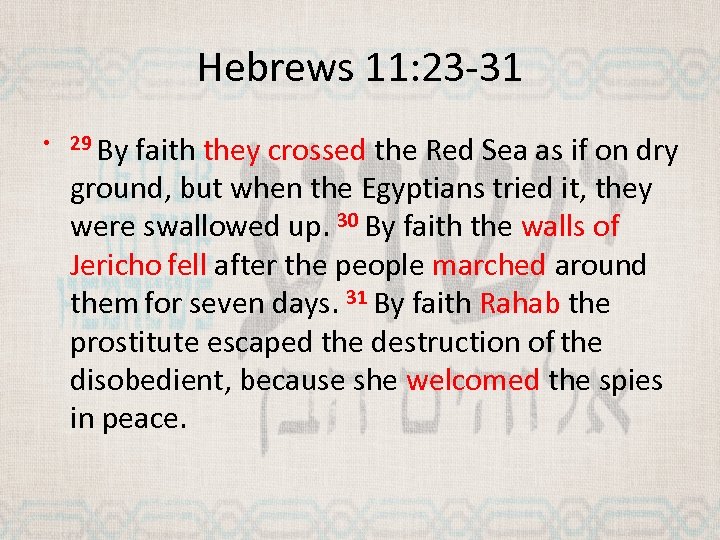 Hebrews 11: 23 -31 • 29 By faith they crossed the Red Sea as