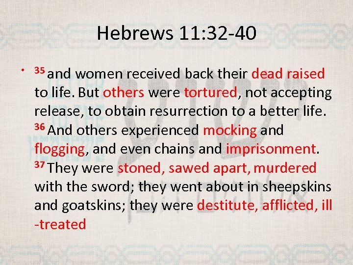 Hebrews 11: 32 -40 • 35 and women received back their dead raised to