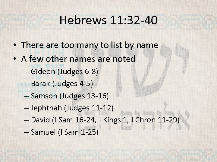 Hebrews 11: 32 -40 • There are too many to list by name •