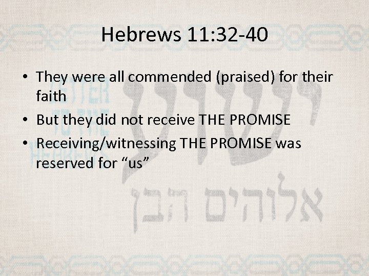 Hebrews 11: 32 -40 • They were all commended (praised) for their faith •