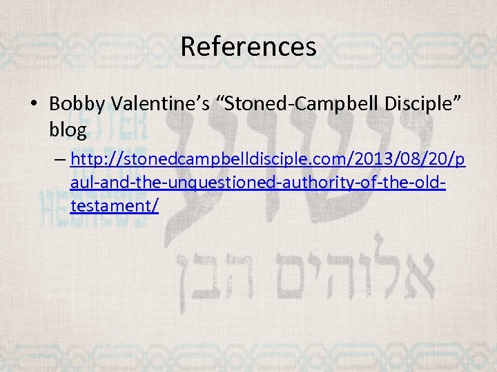 References • Bobby Valentine’s “Stoned-Campbell Disciple” blog – http: //stonedcampbelldisciple. com/2013/08/20/p aul-and-the-unquestioned-authority-of-the-oldtestament/ 