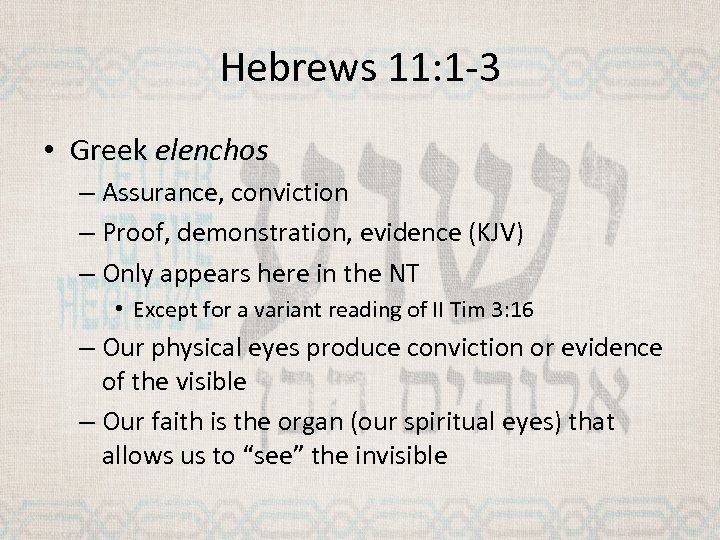 Hebrews 11: 1 -3 • Greek elenchos – Assurance, conviction – Proof, demonstration, evidence