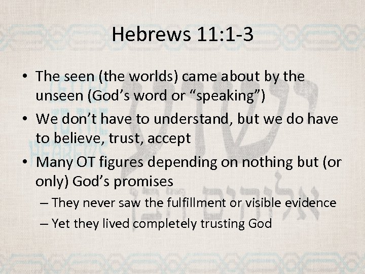 Hebrews 11: 1 -3 • The seen (the worlds) came about by the unseen