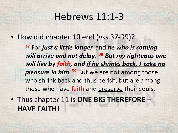 Hebrews 11: 1 -3 • How did chapter 10 end (vss 37 -39)? For