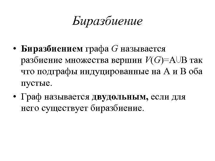 Биразбиение • Биразбиением графа G называется разбиение множества вершин V(G)=A⋃B так что подграфы индуцированные