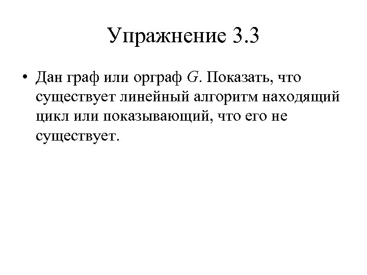 Упражнение 3. 3 • Дан граф или орграф G. Показать, что существует линейный алгоритм