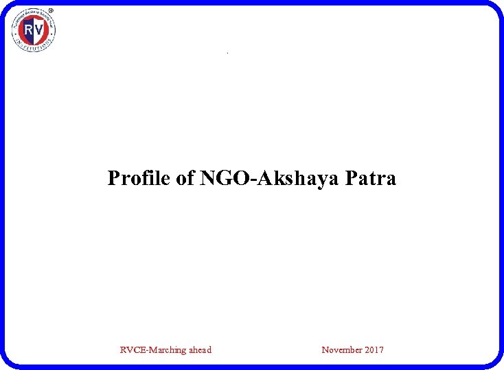 . Profile of NGO-Akshaya Patra RVCE-Marching ahead November 2017 
