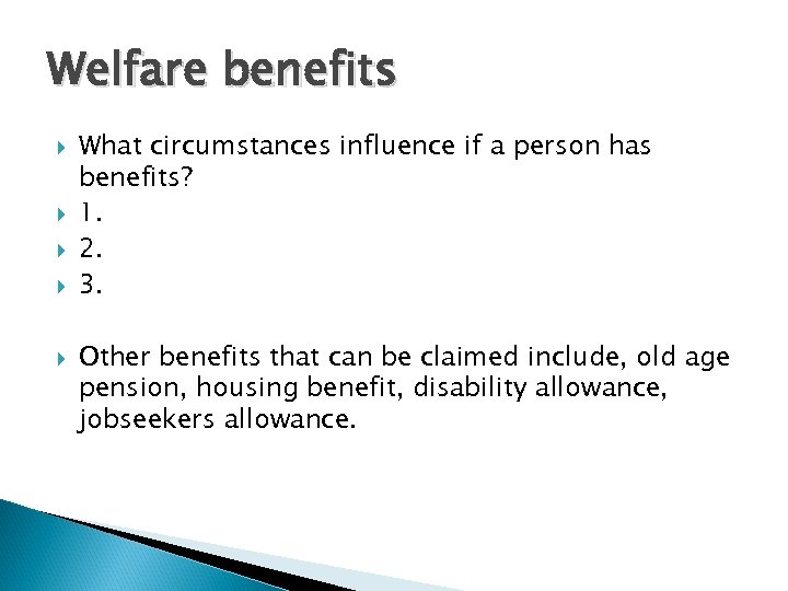 Welfare benefits What circumstances influence if a person has benefits? 1. 2. 3. Other