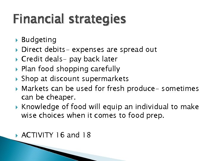Financial strategies Budgeting Direct debits- expenses are spread out Credit deals- pay back later