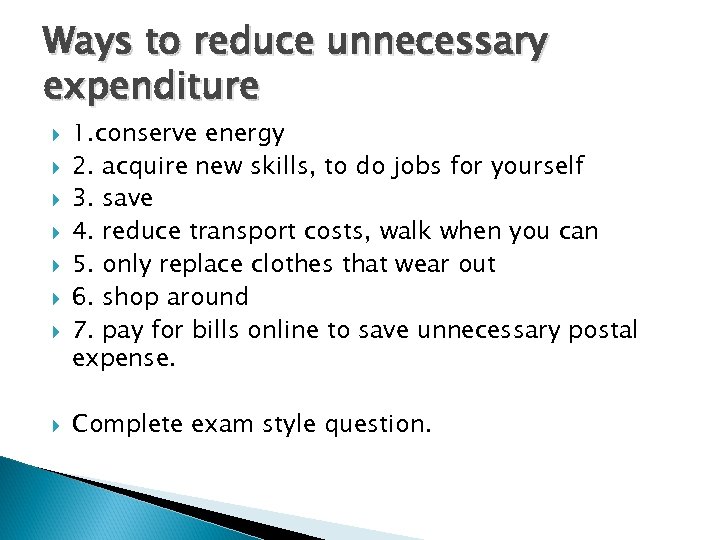 Ways to reduce unnecessary expenditure 1. conserve energy 2. acquire new skills, to do