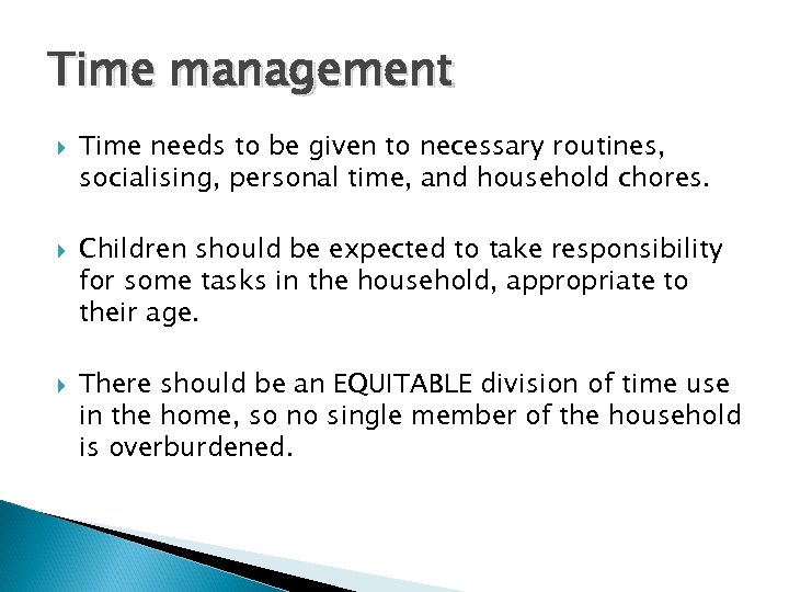 Time management Time needs to be given to necessary routines, socialising, personal time, and