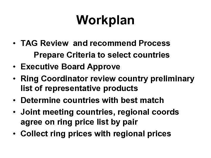 Workplan • TAG Review and recommend Process Prepare Criteria to select countries • Executive