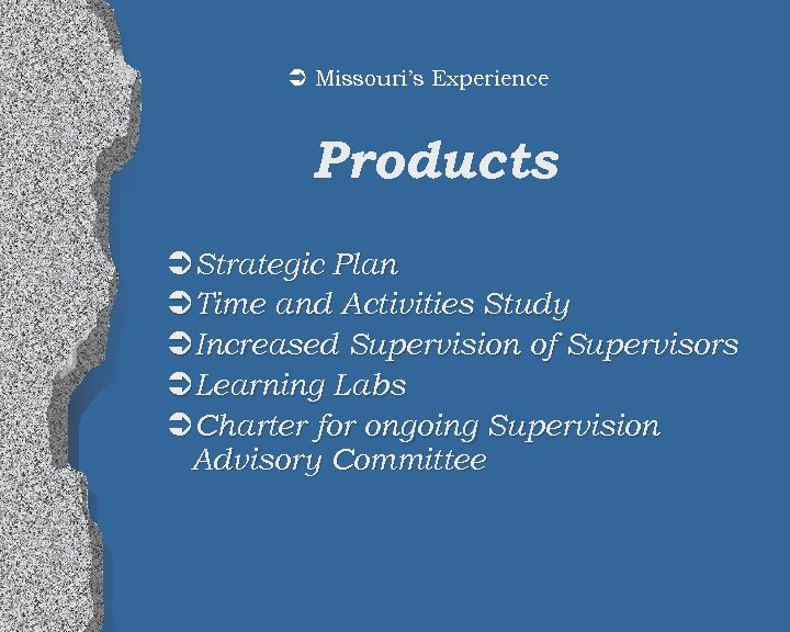 Ü Missouri’s Experience Products ÜStrategic Plan ÜTime and Activities Study ÜIncreased Supervision of Supervisors