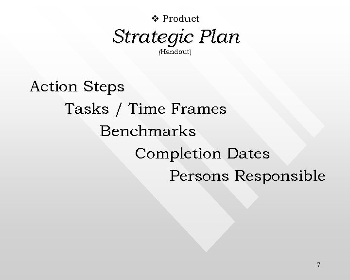 v Product Strategic Plan (Handout) Action Steps Tasks / Time Frames Benchmarks Completion Dates