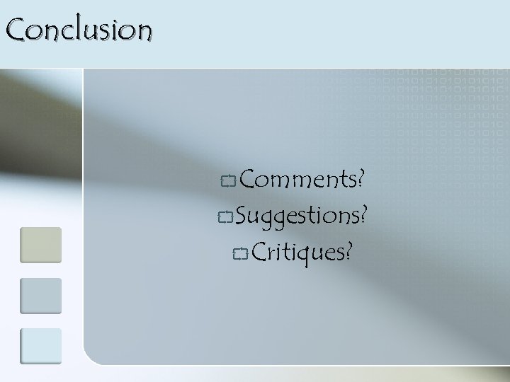 Conclusion `Comments? `Suggestions? `Critiques? 