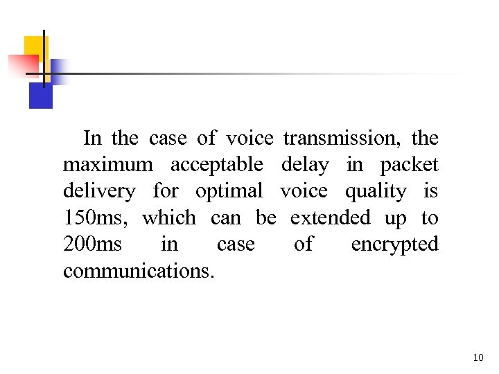 In the case of voice transmission, the maximum acceptable delay in packet delivery for