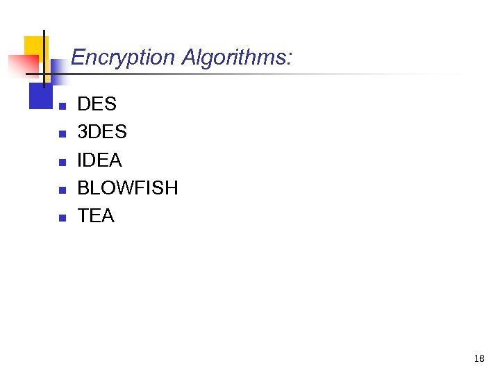 Encryption Algorithms: n n n DES 3 DES IDEA BLOWFISH TEA 18 