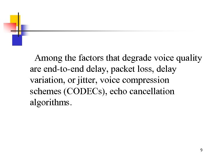 Among the factors that degrade voice quality are end-to-end delay, packet loss, delay variation,