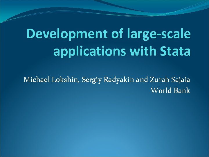 Development of large-scale applications with Stata Michael Lokshin, Sergiy Radyakin and Zurab Sajaia World