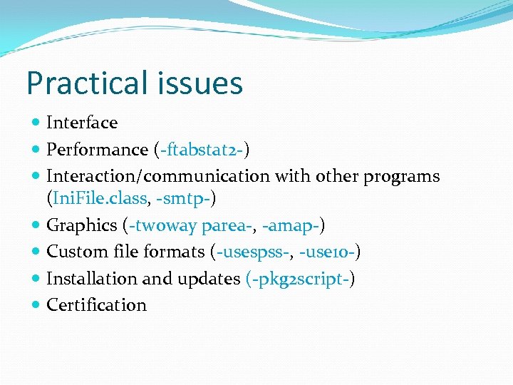 Practical issues Interface Performance (-ftabstat 2 -) Interaction/communication with other programs (Ini. File. class,