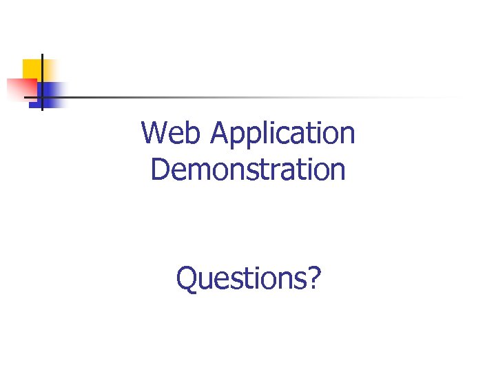 Web Application Demonstration Questions? 
