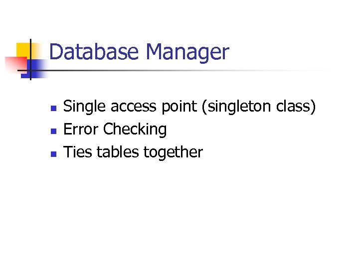 Database Manager n n n Single access point (singleton class) Error Checking Ties tables