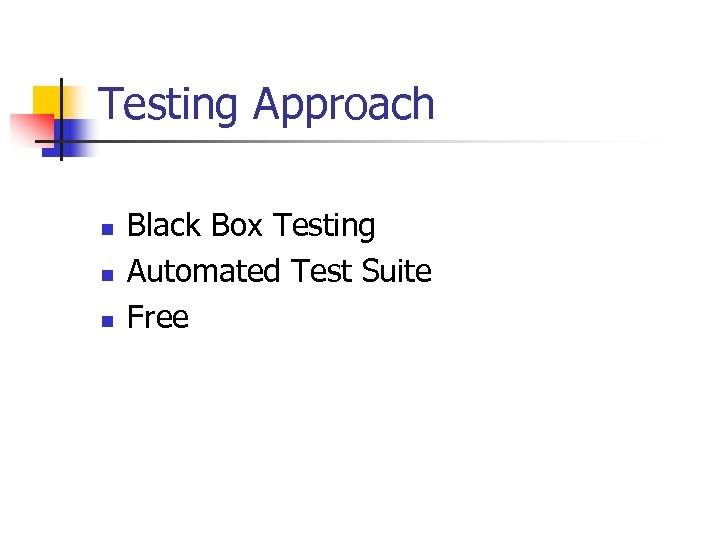 Testing Approach n n n Black Box Testing Automated Test Suite Free 