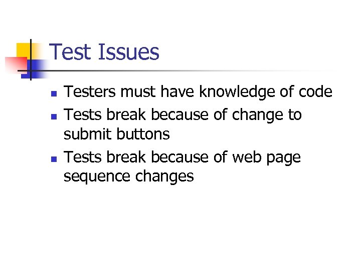 Test Issues n n n Testers must have knowledge of code Tests break because