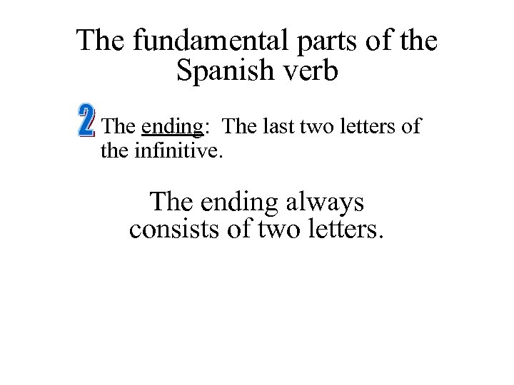 The fundamental parts of the Spanish verb The ending: The last two letters of