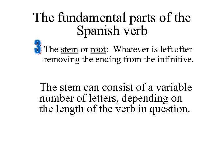 The fundamental parts of the Spanish verb The stem or root: Whatever is left