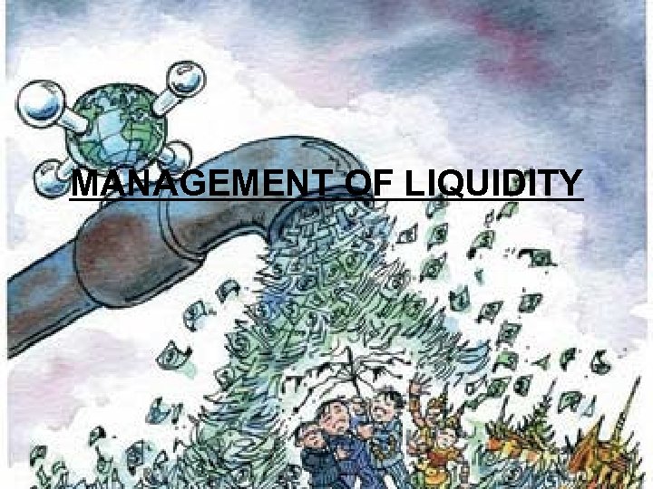 MANAGEMENT OF LIQUIDITY 
