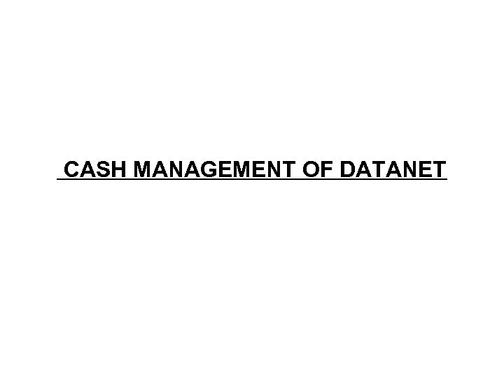 CASH MANAGEMENT OF DATANET 