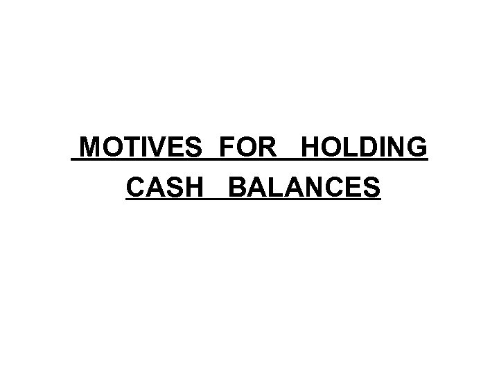 MOTIVES FOR HOLDING CASH BALANCES 