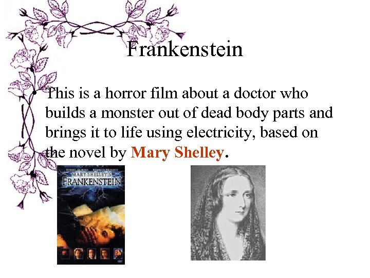 Frankenstein • This is a horror film about a doctor who builds a monster