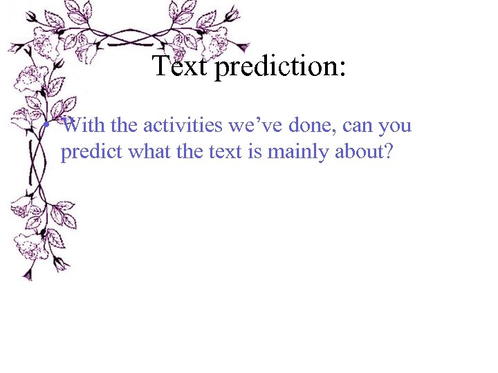 Text prediction: • With the activities we’ve done, can you predict what the text