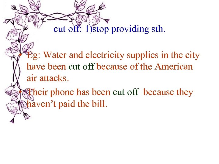 cut off: 1)stop providing sth. • Eg: Water and electricity supplies in the city