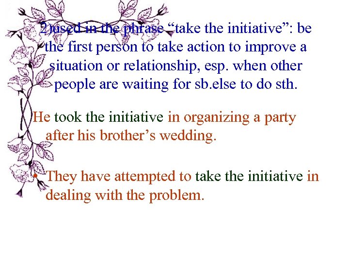 2)used in the phrase “take the initiative”: be the first person to take action