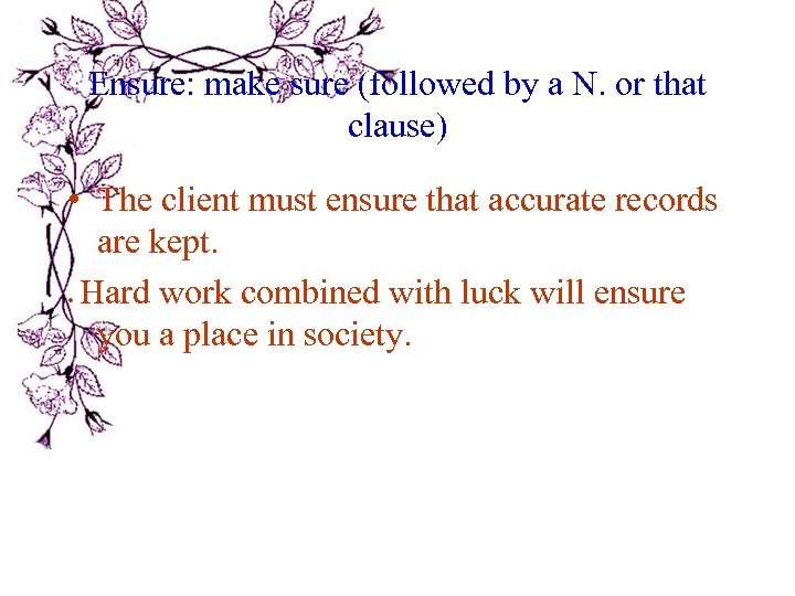 Ensure: make sure (followed by a N. or that clause) • The client must