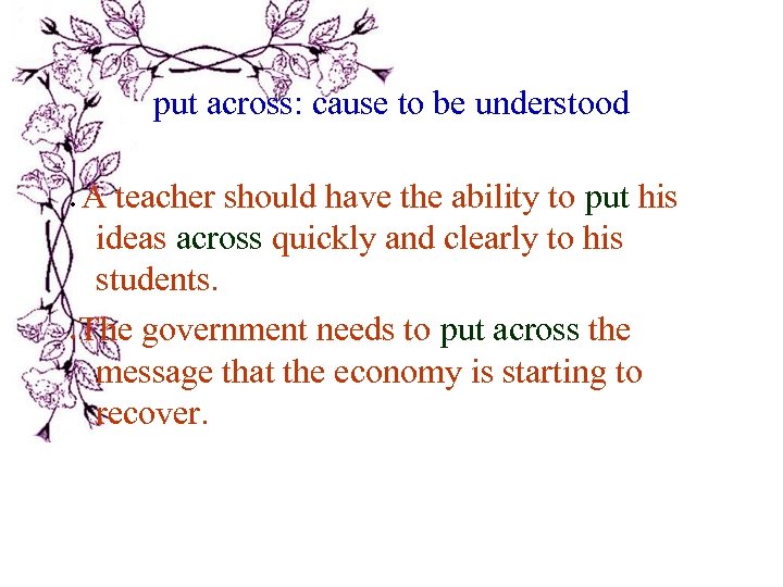 put across: cause to be understood ● ● A teacher should have the ability