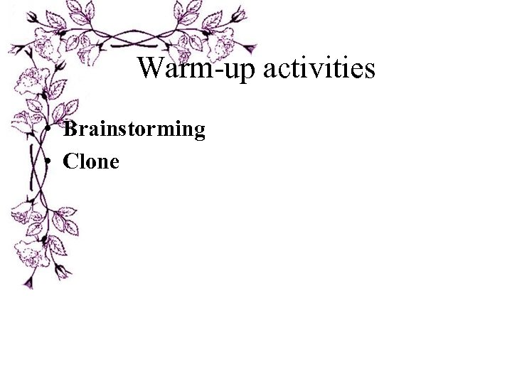 Warm-up activities • Brainstorming • Clone 