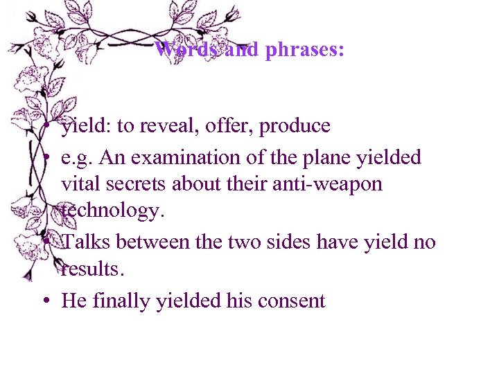 Words and phrases: • yield: to reveal, offer, produce • e. g. An examination