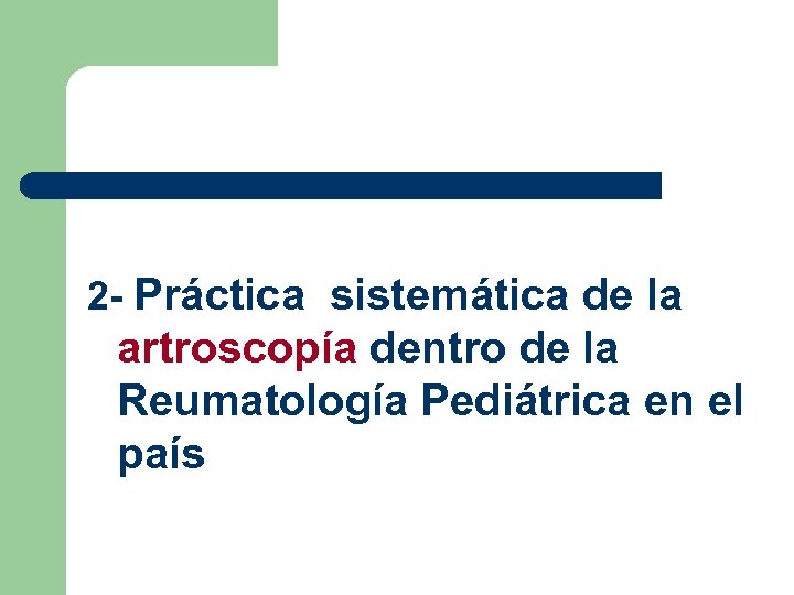 2 - Práctica sistemática de la artroscopía dentro de la Reumatología Pediátrica en el