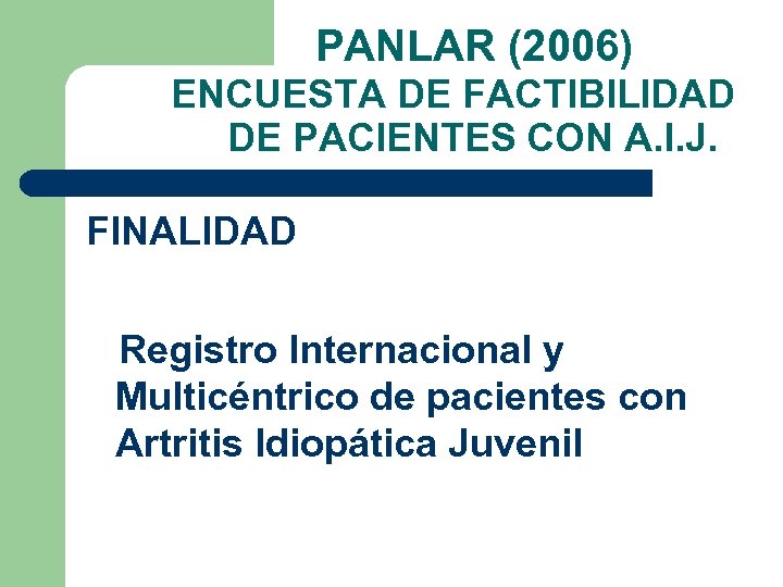  PANLAR (2006) ENCUESTA DE FACTIBILIDAD DE PACIENTES CON A. I. J. FINALIDAD Registro